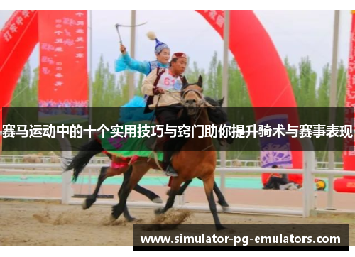 赛马运动中的十个实用技巧与窍门助你提升骑术与赛事表现
