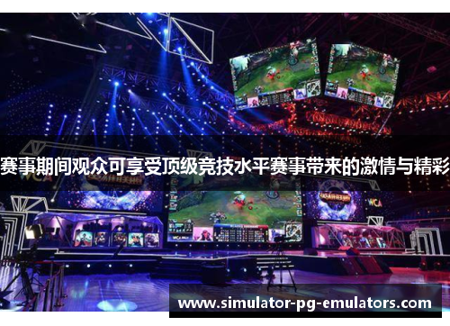 赛事期间观众可享受顶级竞技水平赛事带来的激情与精彩
