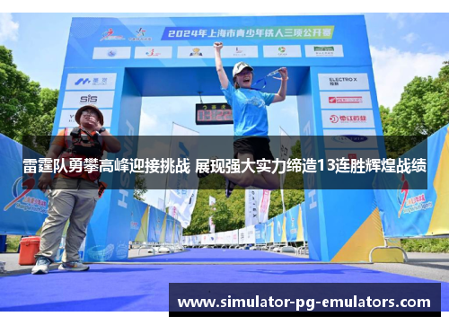 雷霆队勇攀高峰迎接挑战 展现强大实力缔造13连胜辉煌战绩