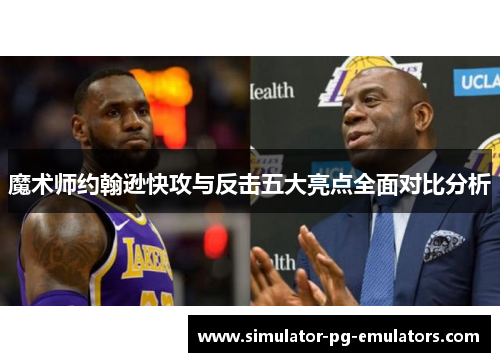 魔术师约翰逊快攻与反击五大亮点全面对比分析