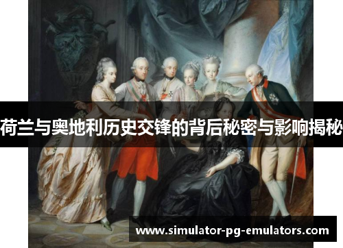 荷兰与奥地利历史交锋的背后秘密与影响揭秘