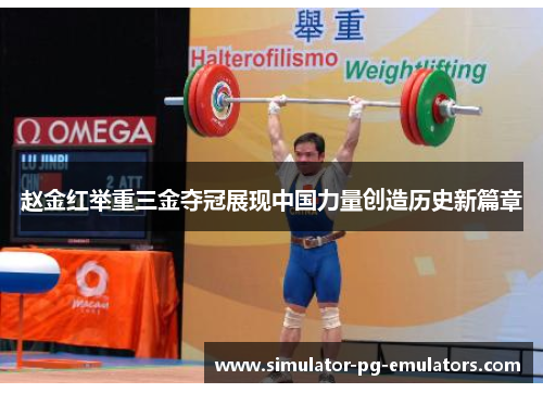 赵金红举重三金夺冠展现中国力量创造历史新篇章