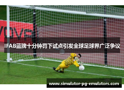 IFAB蓝牌十分钟罚下试点引发全球足球界广泛争议