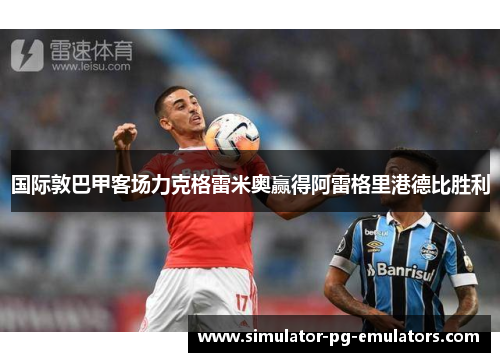 国际敦巴甲客场力克格雷米奥赢得阿雷格里港德比胜利
