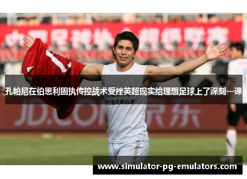 孔帕尼在伯恩利固执传控战术受挫英超现实给理想足球上了深刻一课