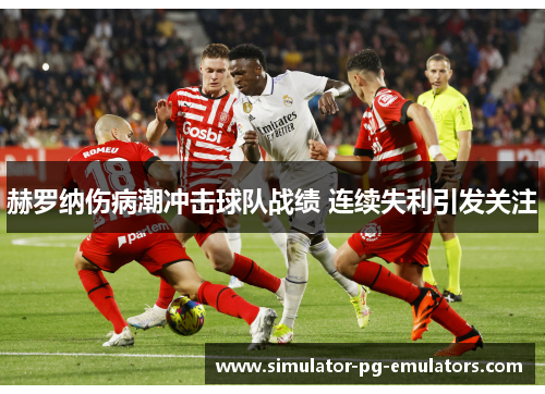 赫罗纳伤病潮冲击球队战绩 连续失利引发关注